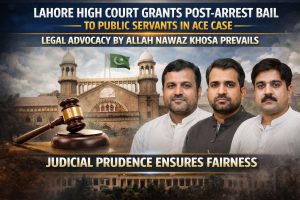 LAHORE HIGH COURT GRANTS POST-ARREST BAIL TO PUBLIC SERVANTS IN ACE CASE